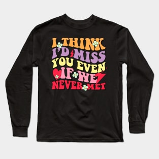 i think i'd miss you even if we never met Long Sleeve T-Shirt